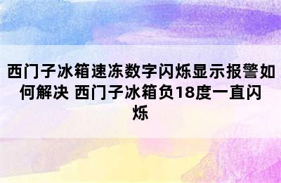 西门子冰箱速冻数字闪烁显示报警如何解决 西门子冰箱负18度一直闪烁